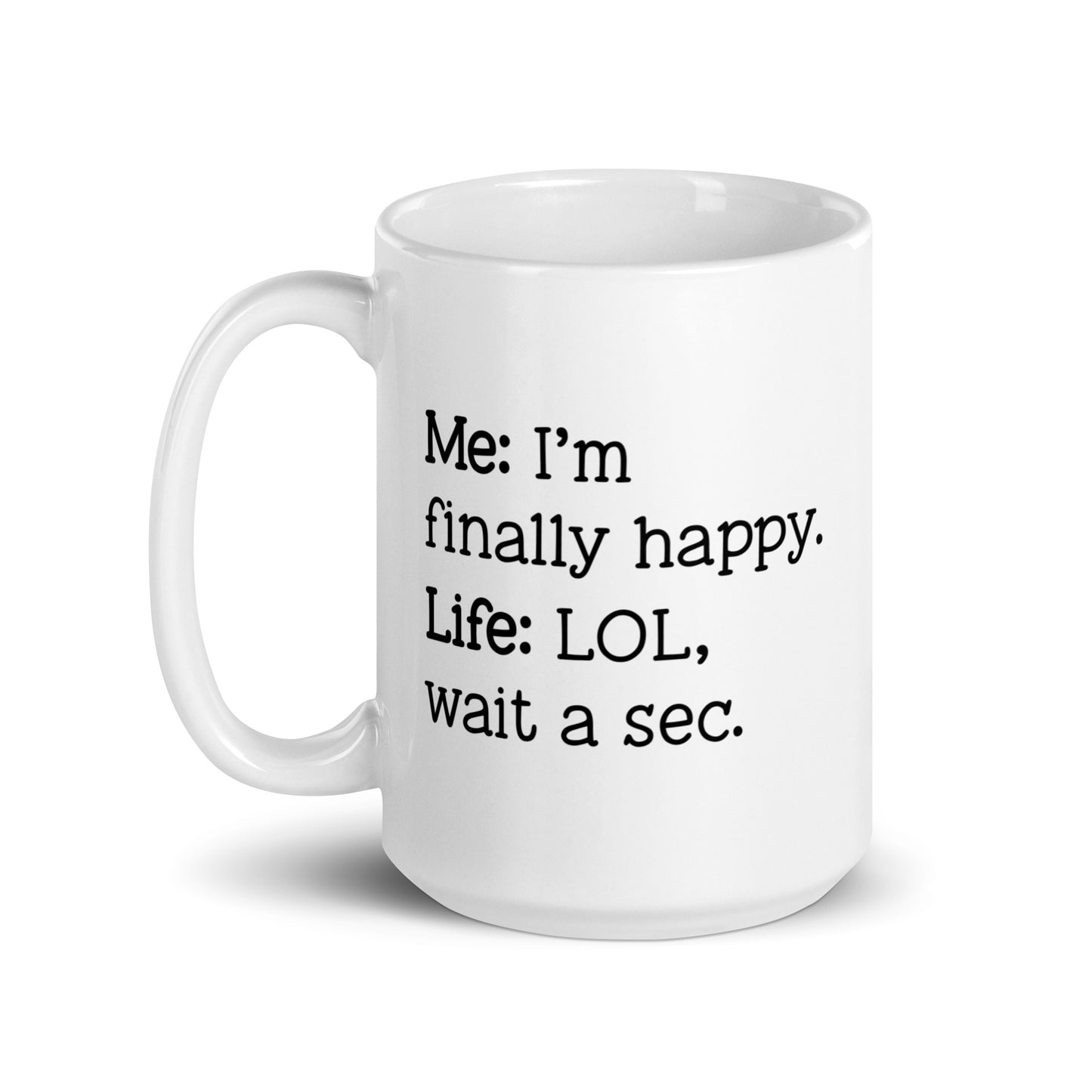 I'm Finally Happy, LOL Wait a Sec White Ceramic Coffee Mug