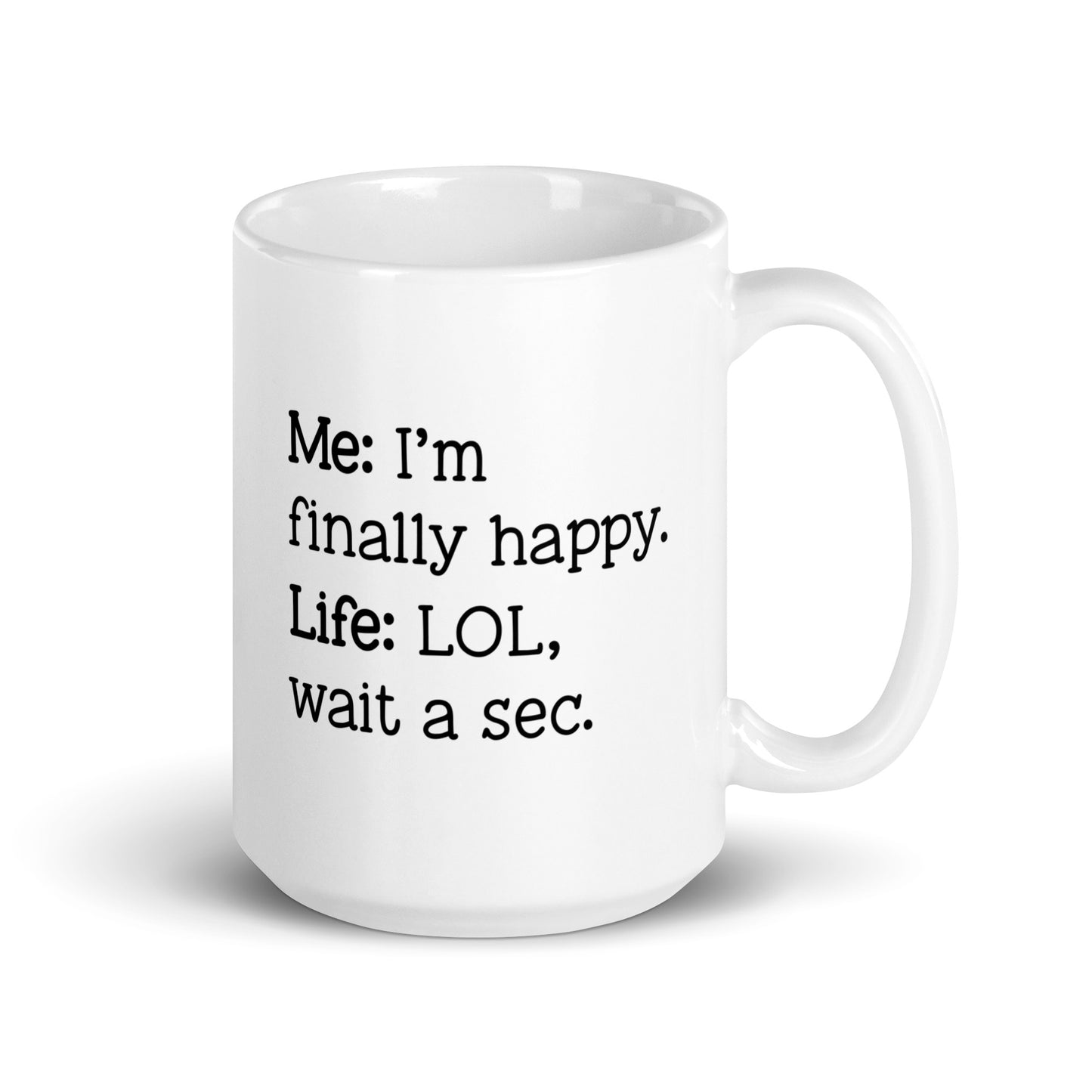 I'm Finally Happy, LOL Wait a Sec White Ceramic Coffee Mug