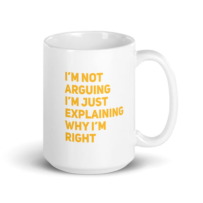 I'm Not Arguing, I'm Explaining Why I'm Right White Ceramic Coffee Mug