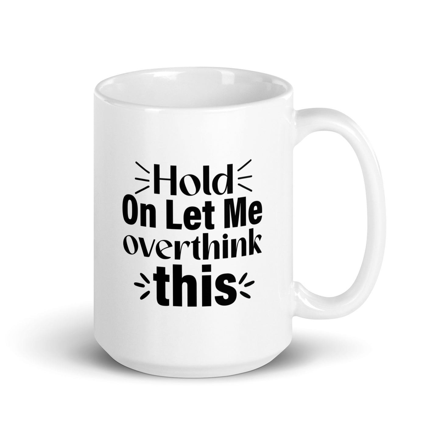 Hold On, Let Me Over Think This White Ceramic Coffee Mug