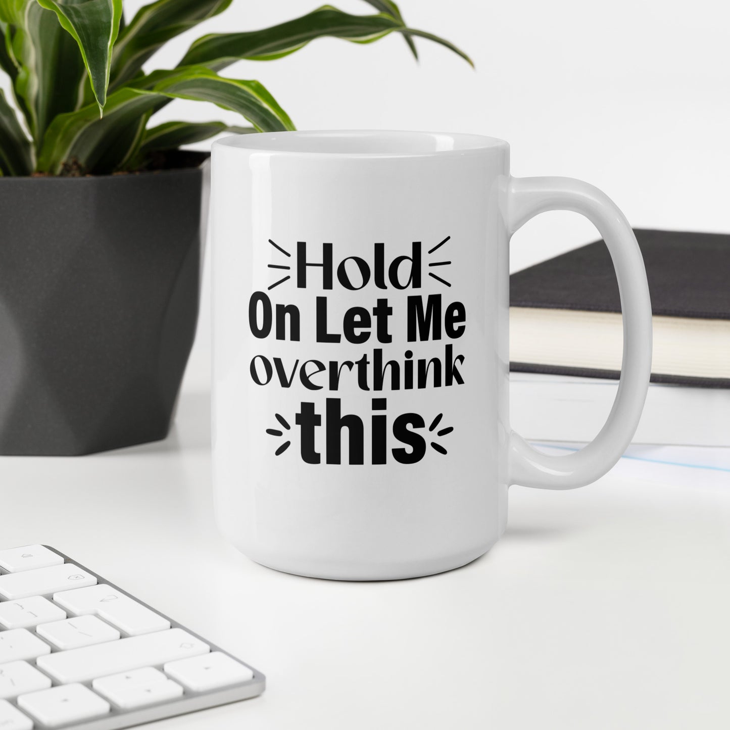 Hold On, Let Me Over Think This White Ceramic Coffee Mug