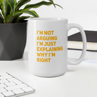 I'm Not Arguing, I'm Explaining Why I'm Right White Ceramic Coffee Mug