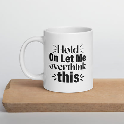 Hold On, Let Me Over Think This White Ceramic Coffee Mug