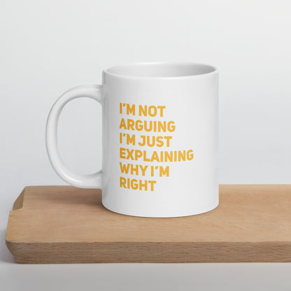 I'm Not Arguing, I'm Explaining Why I'm Right White Ceramic Coffee Mug