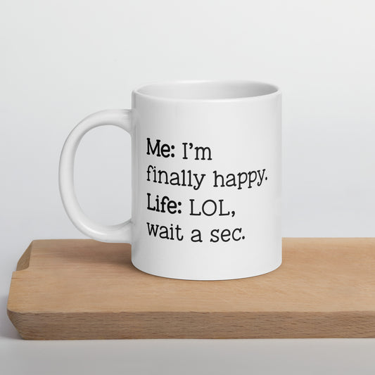 I'm Finally Happy, LOL Wait a Sec White Ceramic Coffee Mug