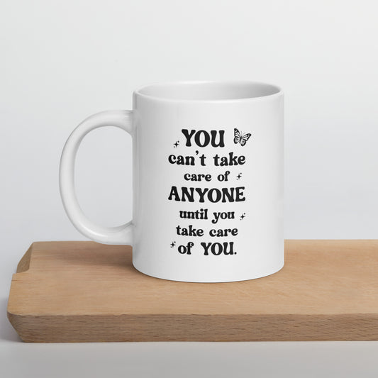 You Can't Take Care Anyone Until You Take Care Yourself White Ceramic Coffee Mug