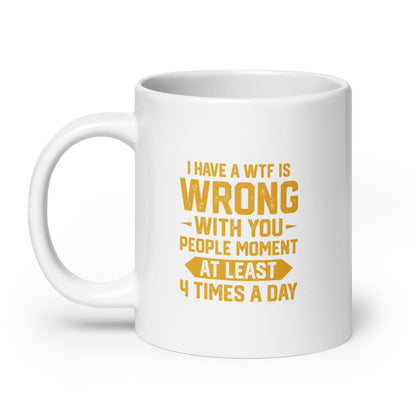 WTF is Wrong With You People White Ceramic Coffee Mug