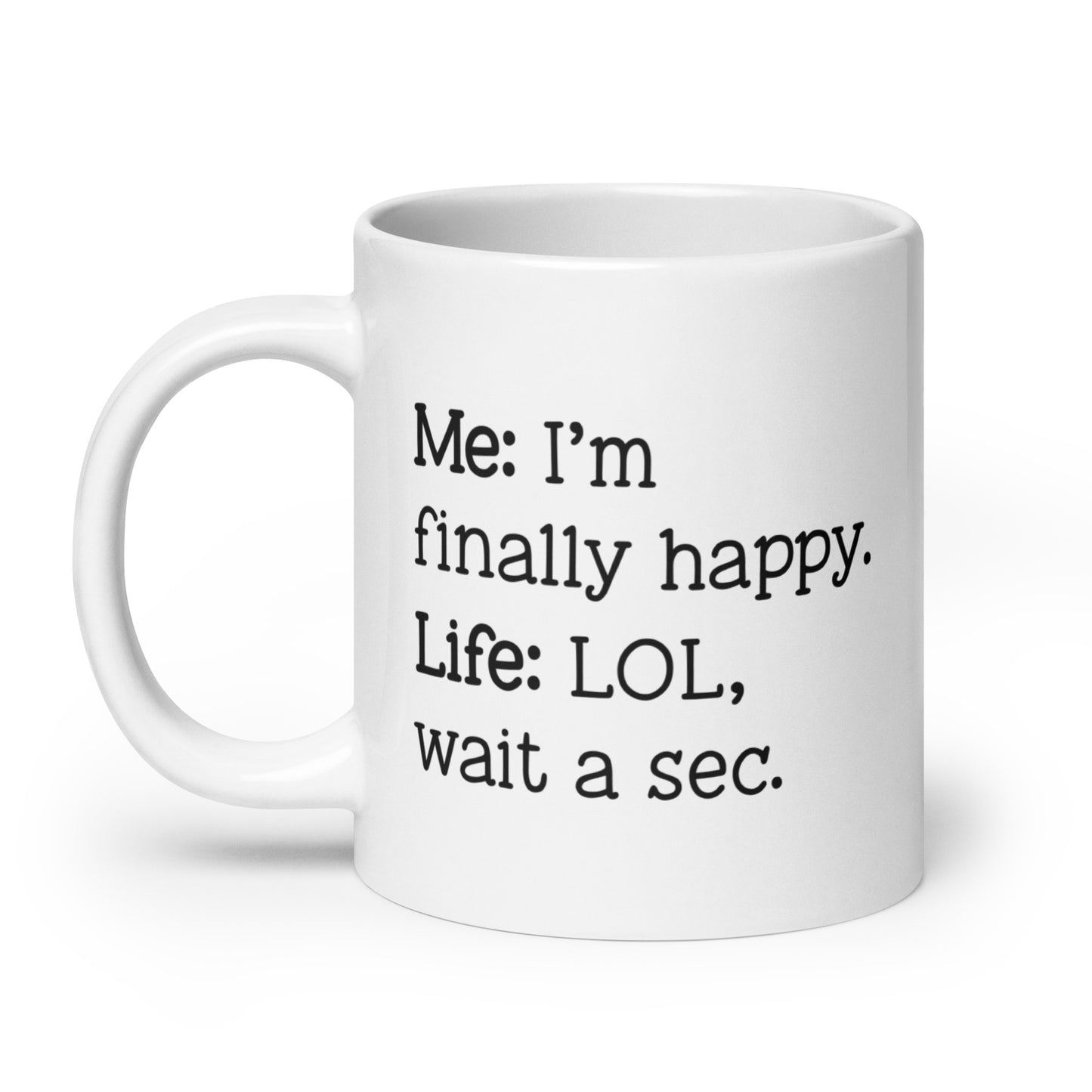 I'm Finally Happy, LOL Wait a Sec White Ceramic Coffee Mug