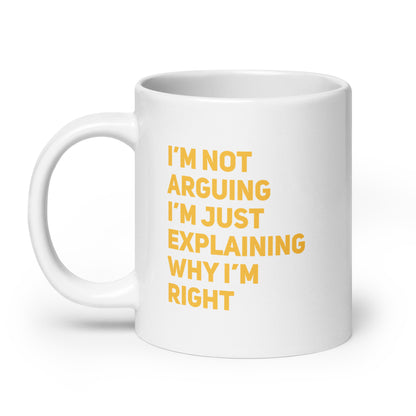 I'm Not Arguing, I'm Explaining Why I'm Right White Ceramic Coffee Mug