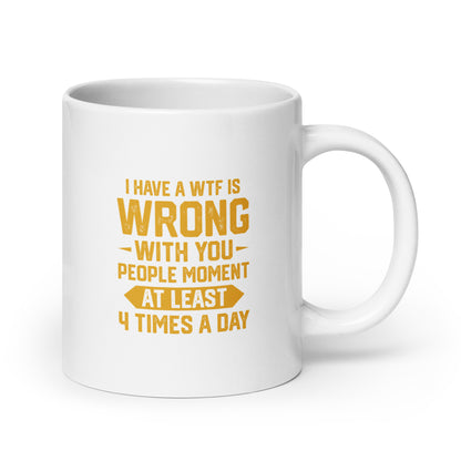 WTF is Wrong With You People White Ceramic Coffee Mug