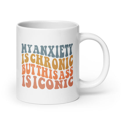 My Anxiety is Chronic but This Ass is Iconic White Ceramic Coffee Mug