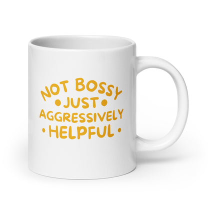 Not Bossy, Just Aggressively Helpful White Ceramic Coffee Mug