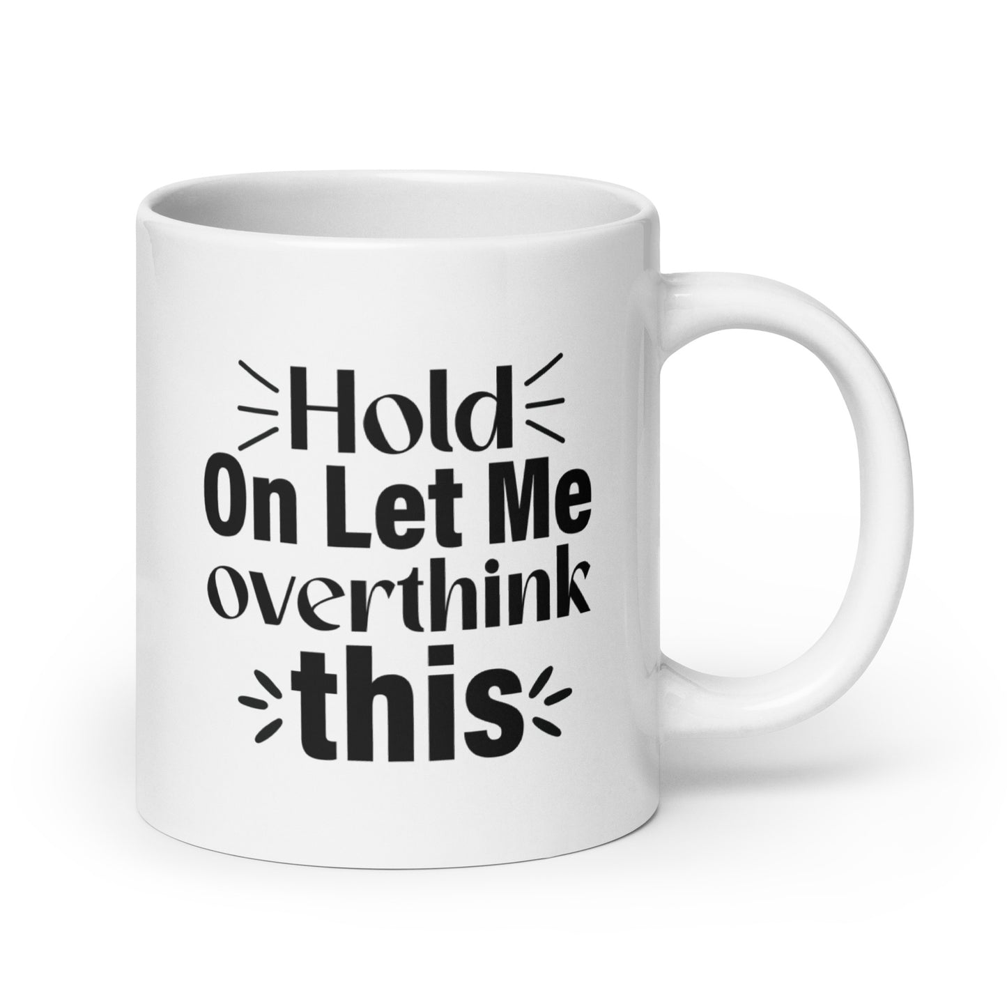 Hold On, Let Me Over Think This White Ceramic Coffee Mug