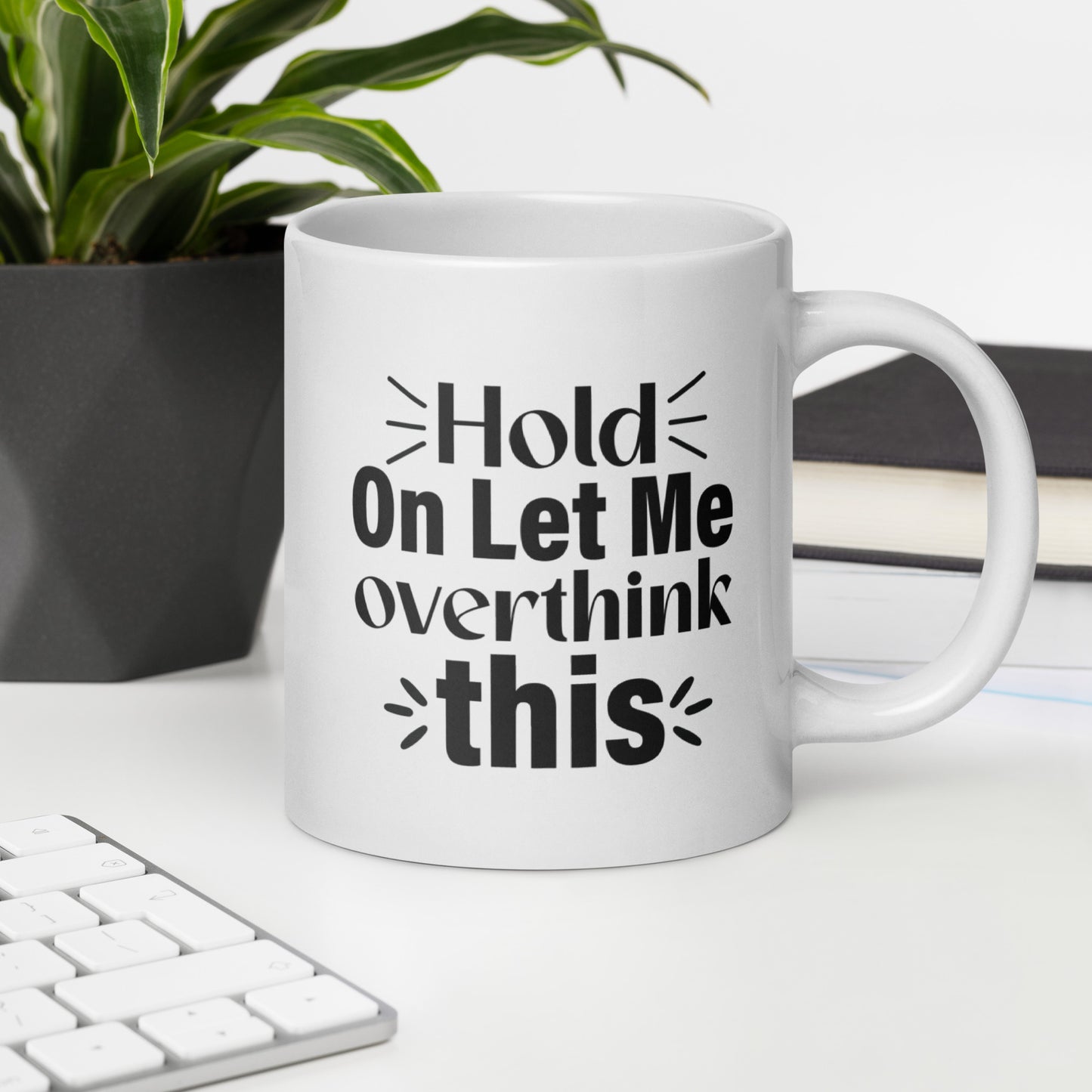 Hold On, Let Me Over Think This White Ceramic Coffee Mug