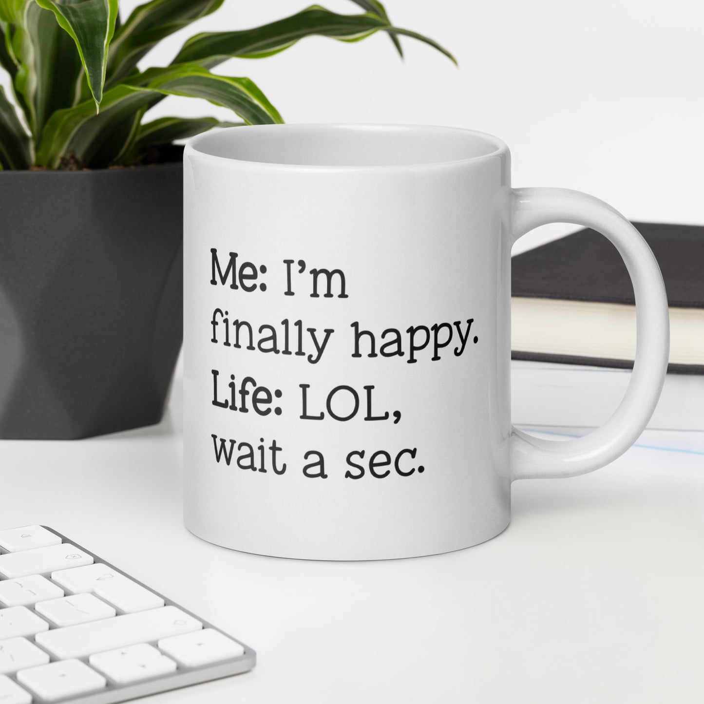 I'm Finally Happy, LOL Wait a Sec White Ceramic Coffee Mug