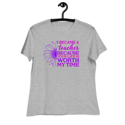 I Became a Teacher Because Your Life is Worth My Time Bella Canvas Relaxed Women's T-Shirt