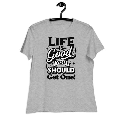 Life is Good, You Should Get One Funny Bella Canvas Relaxed Women's T-Shirt