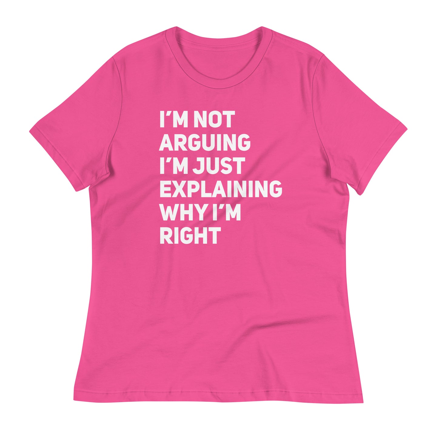 I'm Not Arguing Just Explaining Why I'm Right Bella Canvas Relaxed Women's T-Shirt