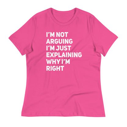 I'm Not Arguing Just Explaining Why I'm Right Bella Canvas Relaxed Women's T-Shirt