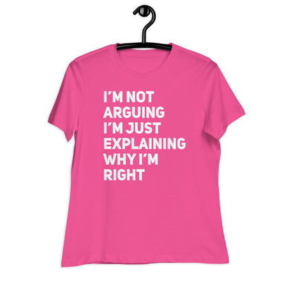 I'm Not Arguing Just Explaining Why I'm Right Bella Canvas Relaxed Women's T-Shirt