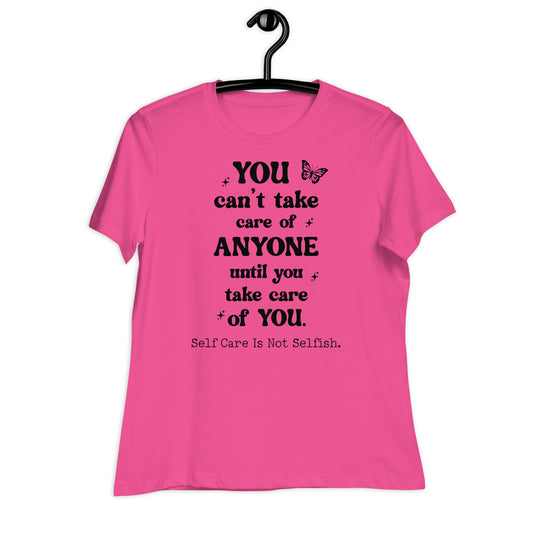 You Can't Take Care of Anyone Until You Take Care of You Bella Canvas Relaxed Women's T-Shirt