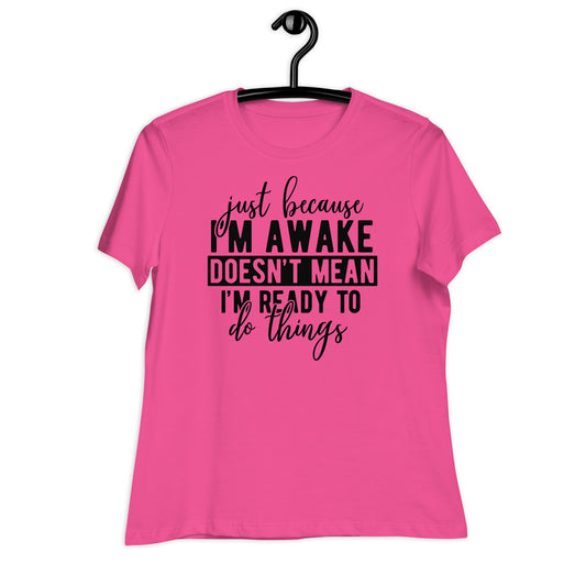 Just Because I'm Awake Doesn't Mean I'm Ready to Do Things Bella Canvas Relaxed Women's T-Shirt