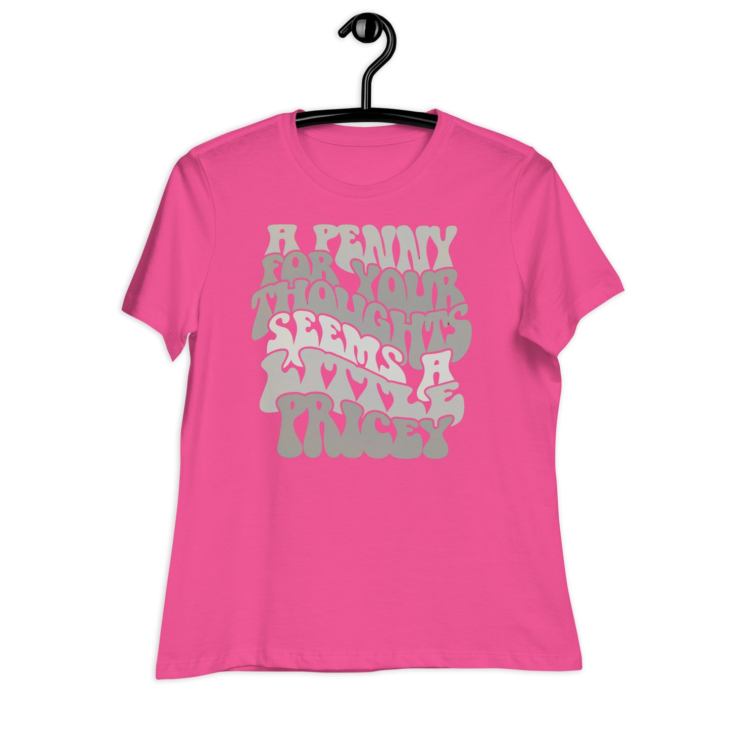 A Penny For Your Thoughts Seems A Little Pricey Bella Canvas Relaxed Women's T-Shirt