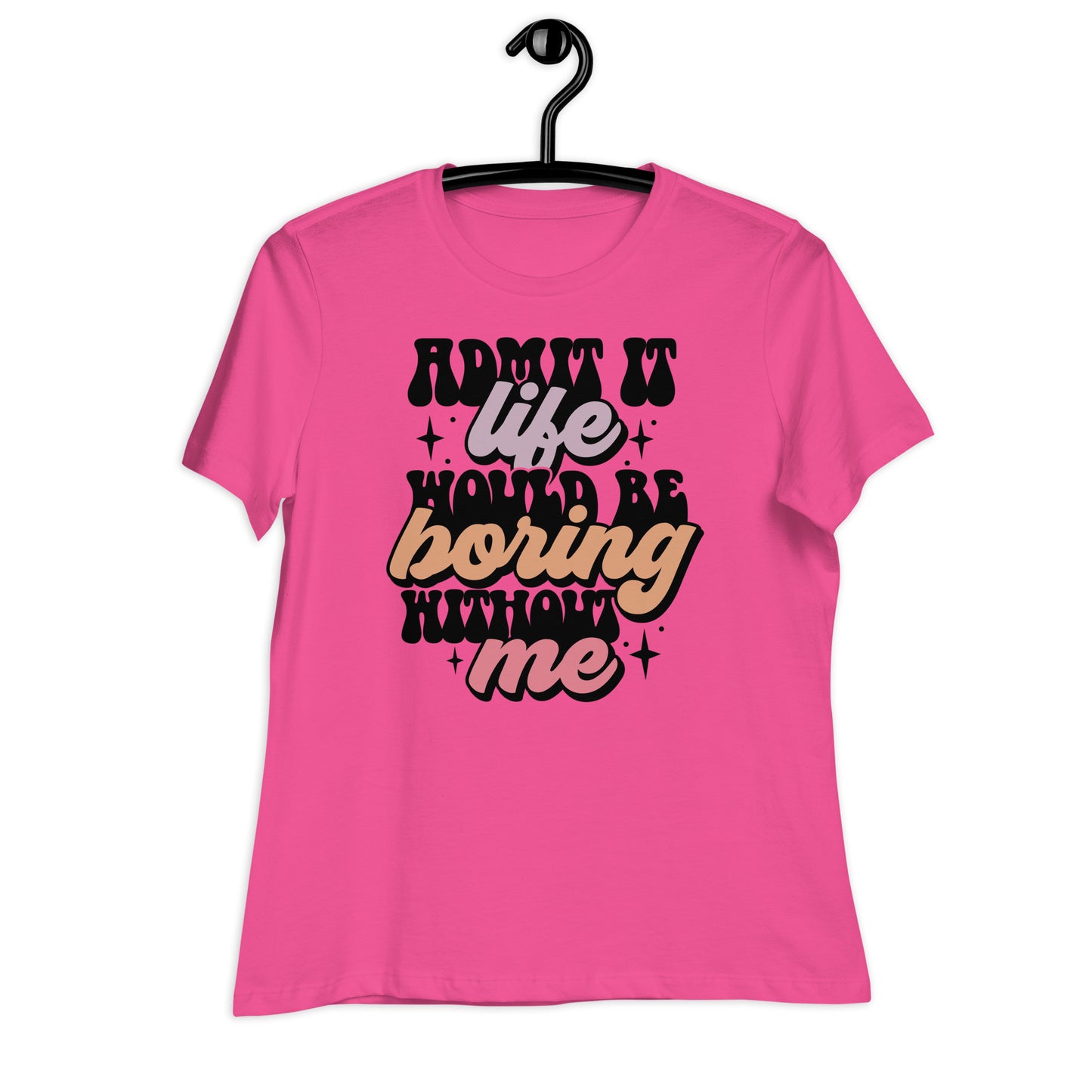 Admit It, Life Would Be Boring Without Me Bella Canvas Relaxed Women's T-Shirt