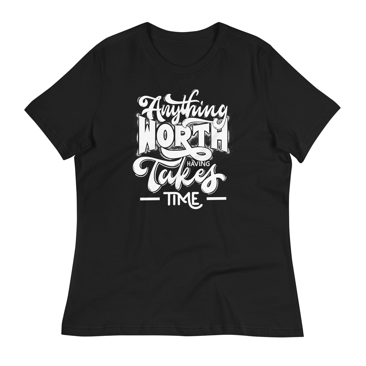 Anything Worth Having Takes Time Bella Canvas Relaxed Women's T-Shirt