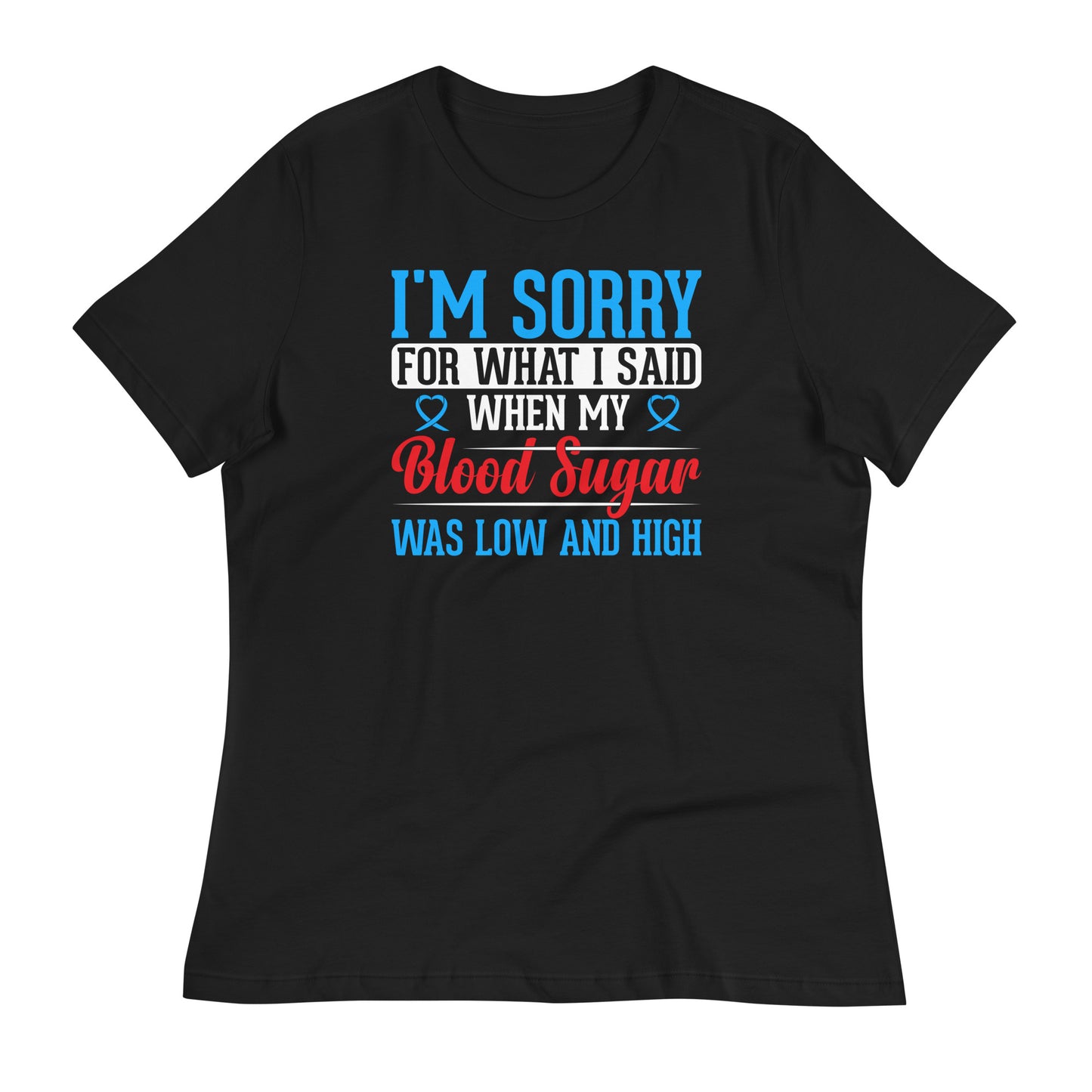 I'm Sorry for What I Said When My Blood Sugar Was Low and High Bella Canvas Relaxed Women's T-Shirt