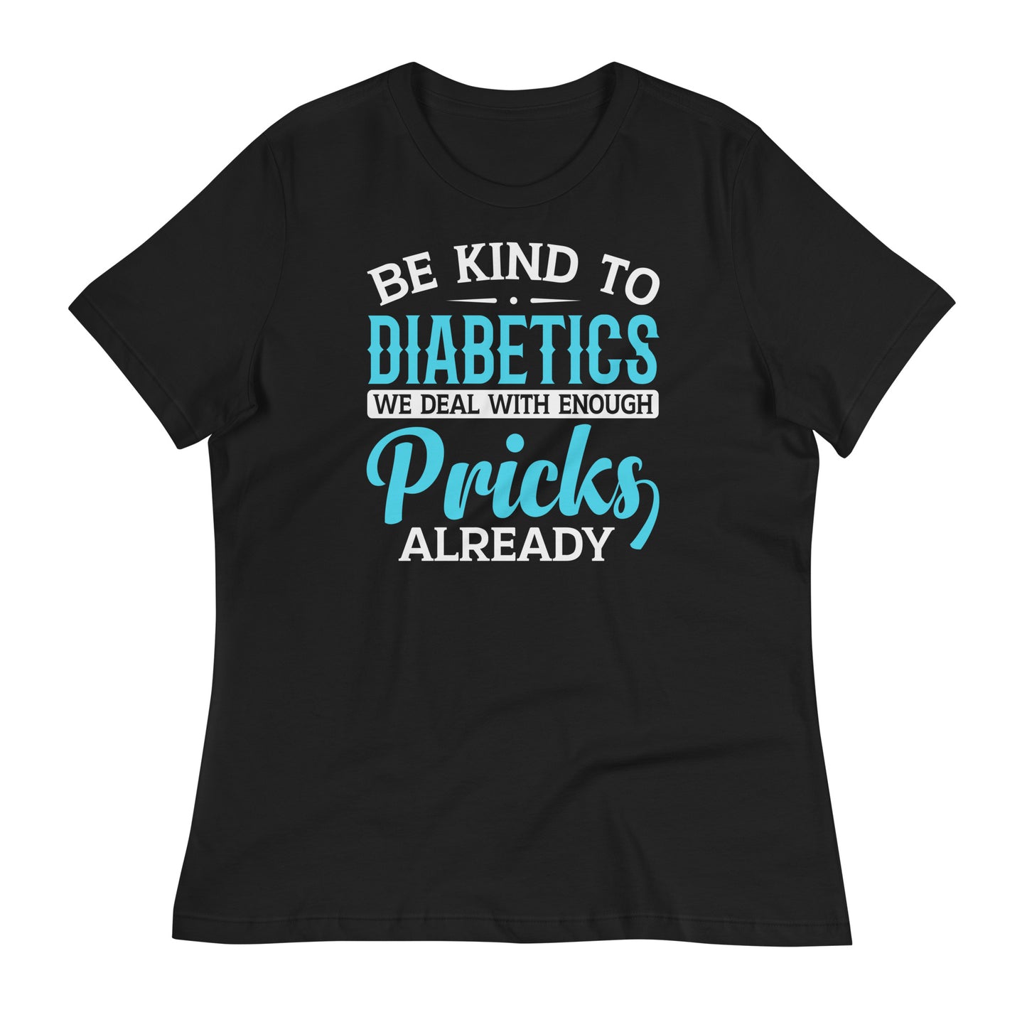 Be Kind to Diabetics We Deal With Enough Pricks Already Bella Canvas Relaxed Women's T-Shirt