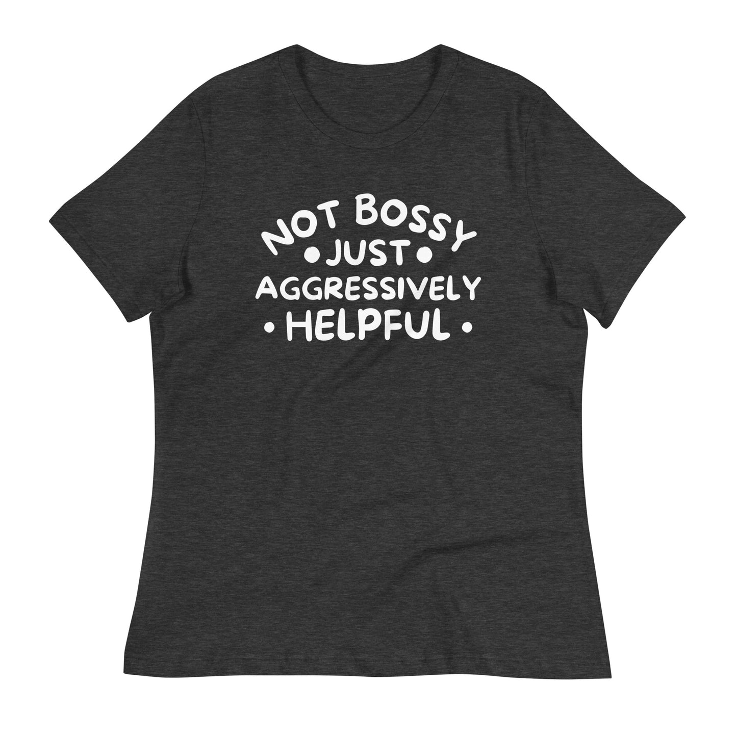 Not Bossy Just Aggressively Helpful Bella Canvas Relaxed Women's T-Shirt