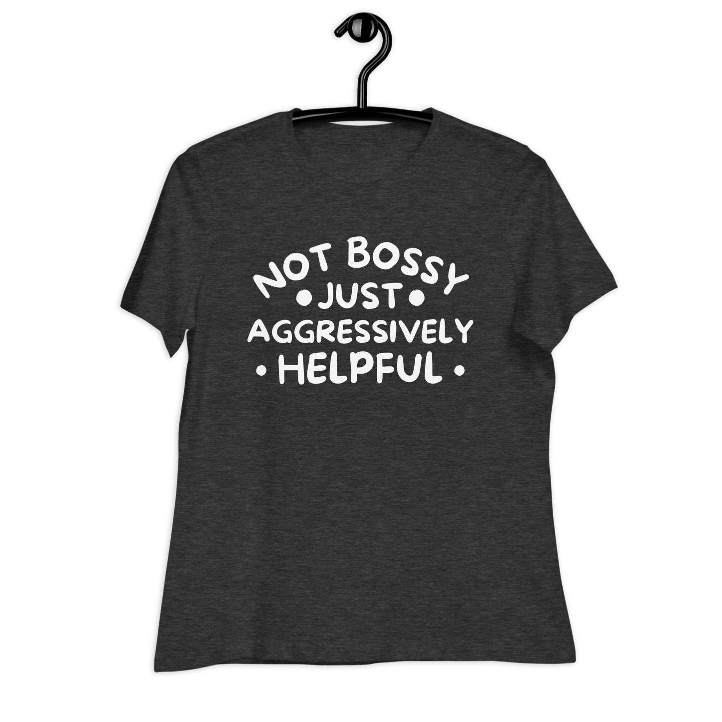 Not Bossy Just Aggressively Helpful Bella Canvas Relaxed Women's T-Shirt