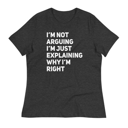 I'm Not Arguing Just Explaining Why I'm Right Bella Canvas Relaxed Women's T-Shirt