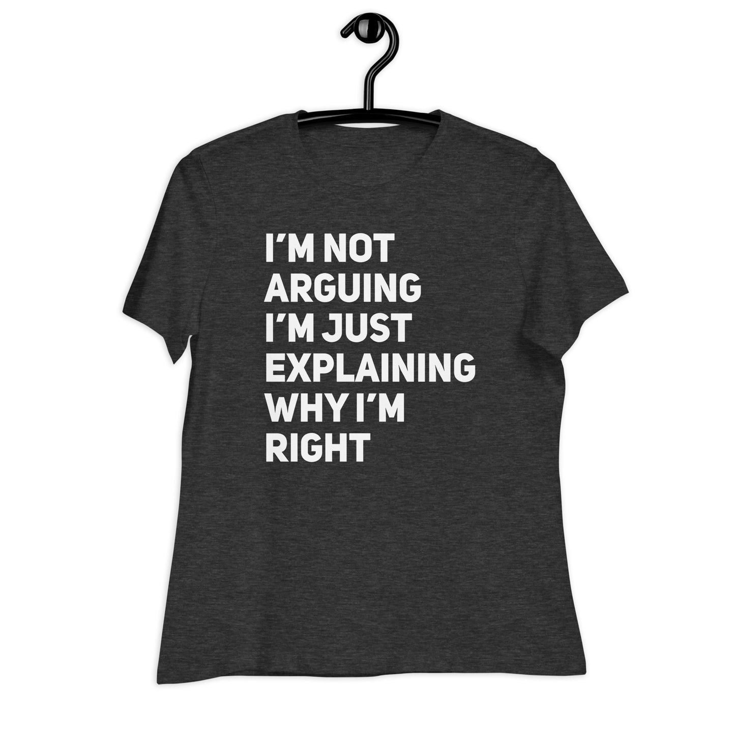 I'm Not Arguing Just Explaining Why I'm Right Bella Canvas Relaxed Women's T-Shirt