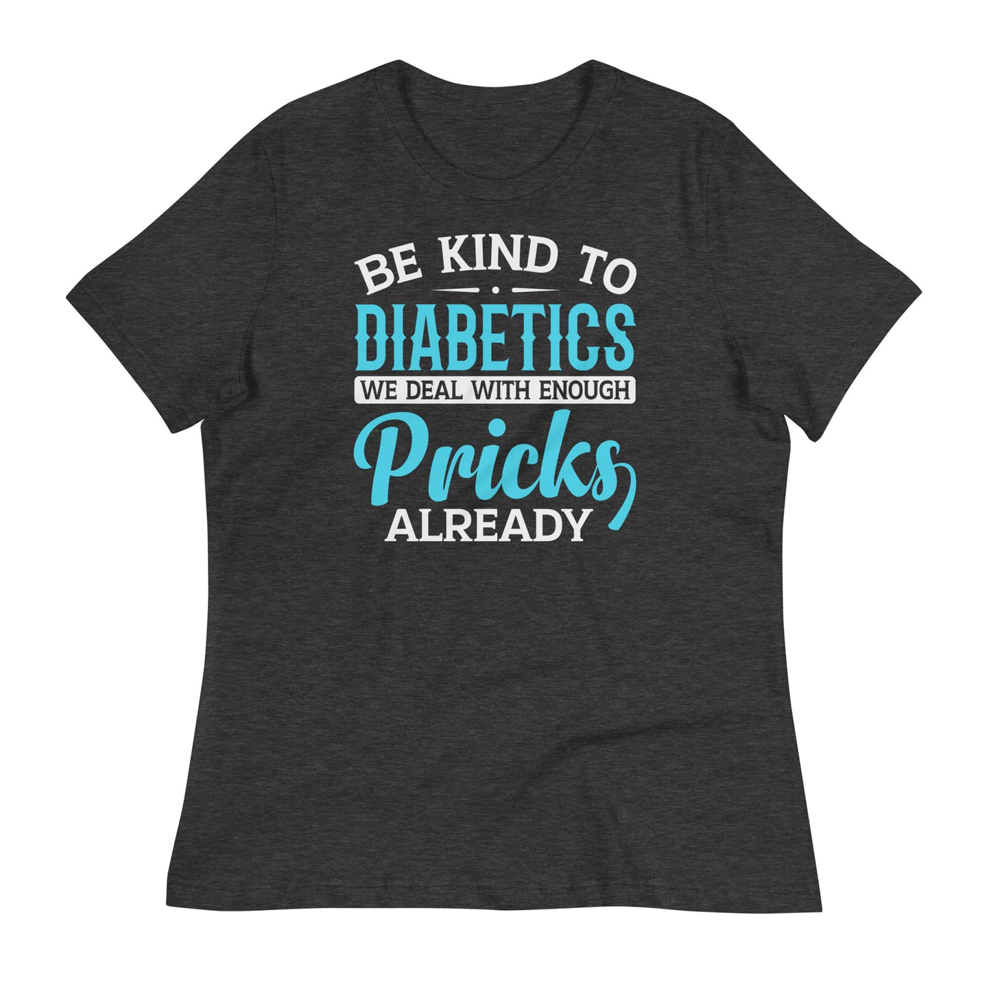 Be Kind to Diabetics We Deal With Enough Pricks Already Bella Canvas Relaxed Women's T-Shirt