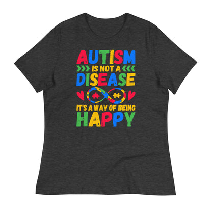 Autism is Not a Disease, It's a Way of Being Happy Bella Canvas Relaxed Women's T-Shirt