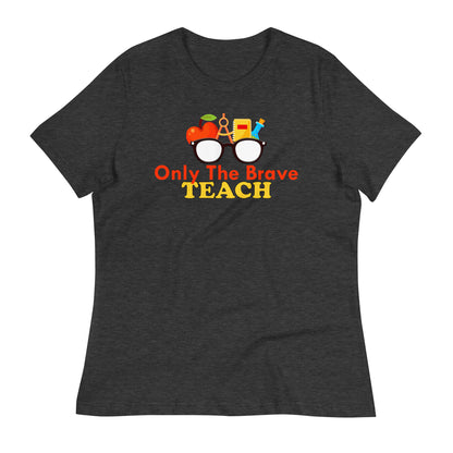 Only the Brave Teach Bella Canvas Relaxed Women's T-Shirt