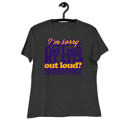 I'm Sorry, Did I Roll My Eyes Out Loud Bella Canvas Relaxed Women's T-Shirt