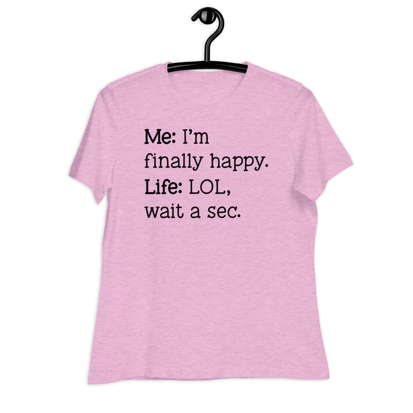 I'm Finally Happy, LOL Wait a Sec Bella Canvas Relaxed Women's T-Shirt