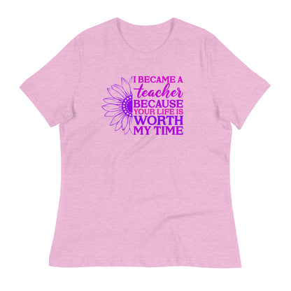 I Became a Teacher Because Your Life is Worth My Time Bella Canvas Relaxed Women's T-Shirt