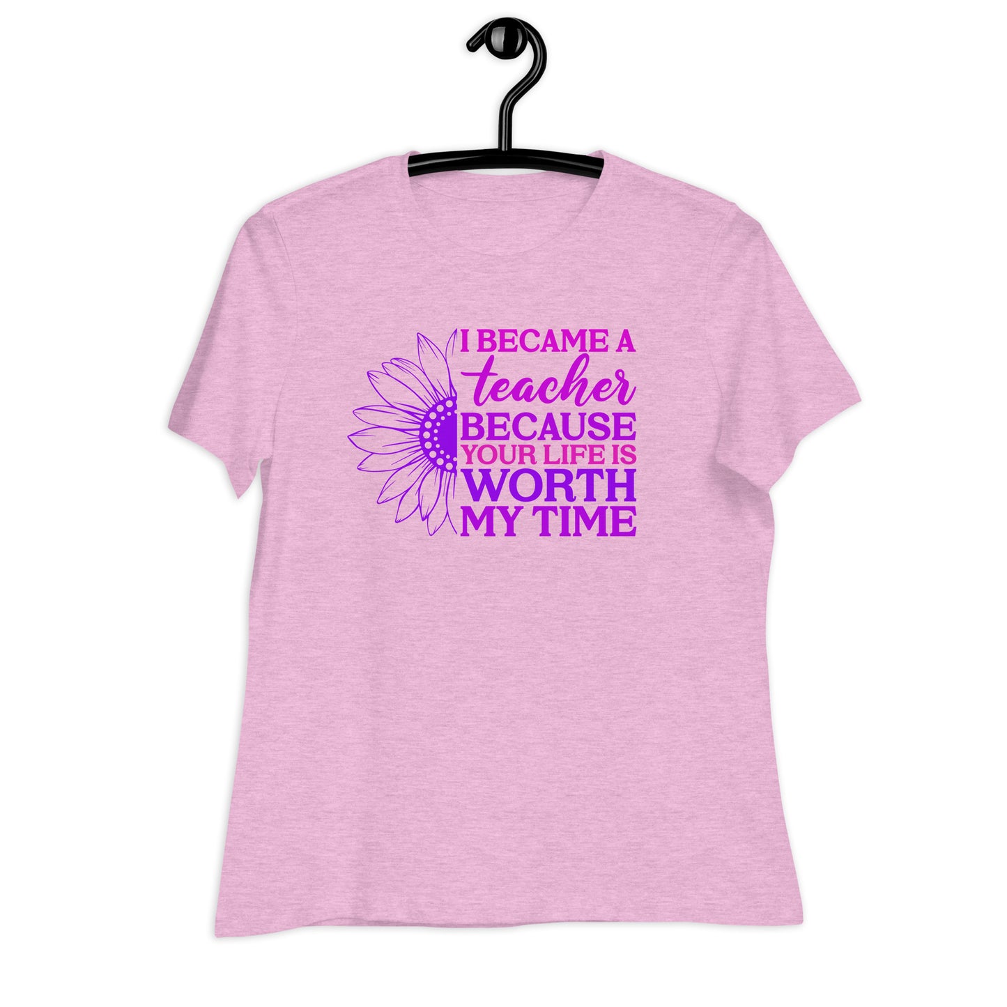 I Became a Teacher Because Your Life is Worth My Time Bella Canvas Relaxed Women's T-Shirt