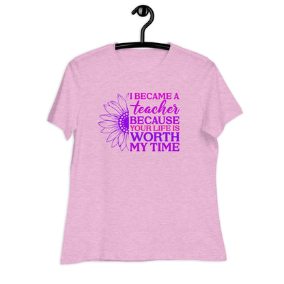 I Became a Teacher Because Your Life is Worth My Time Bella Canvas Relaxed Women's T-Shirt