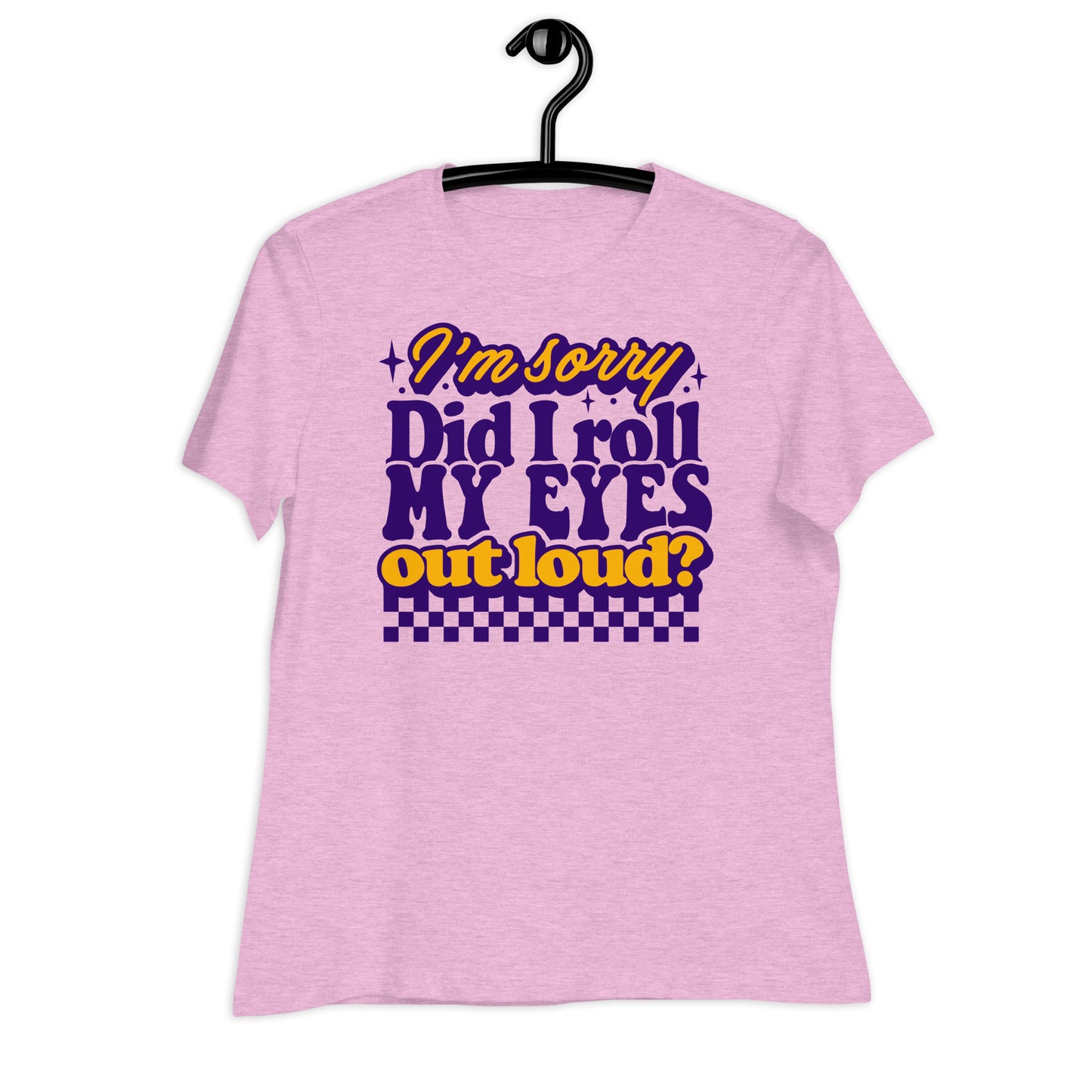 I'm Sorry, Did I Roll My Eyes Out Loud Bella Canvas Relaxed Women's T-Shirt