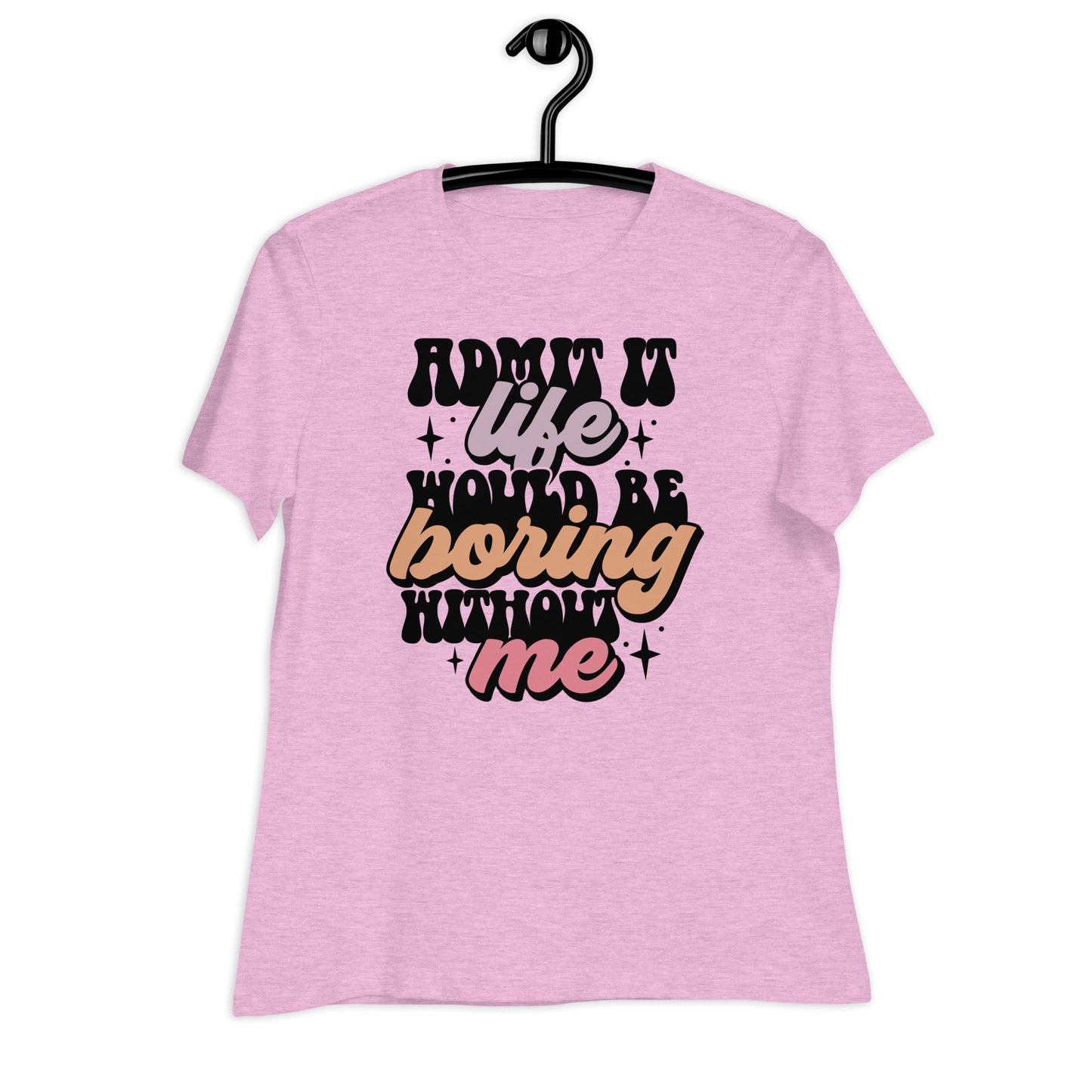 Admit It, Life Would Be Boring Without Me Bella Canvas Relaxed Women's T-Shirt