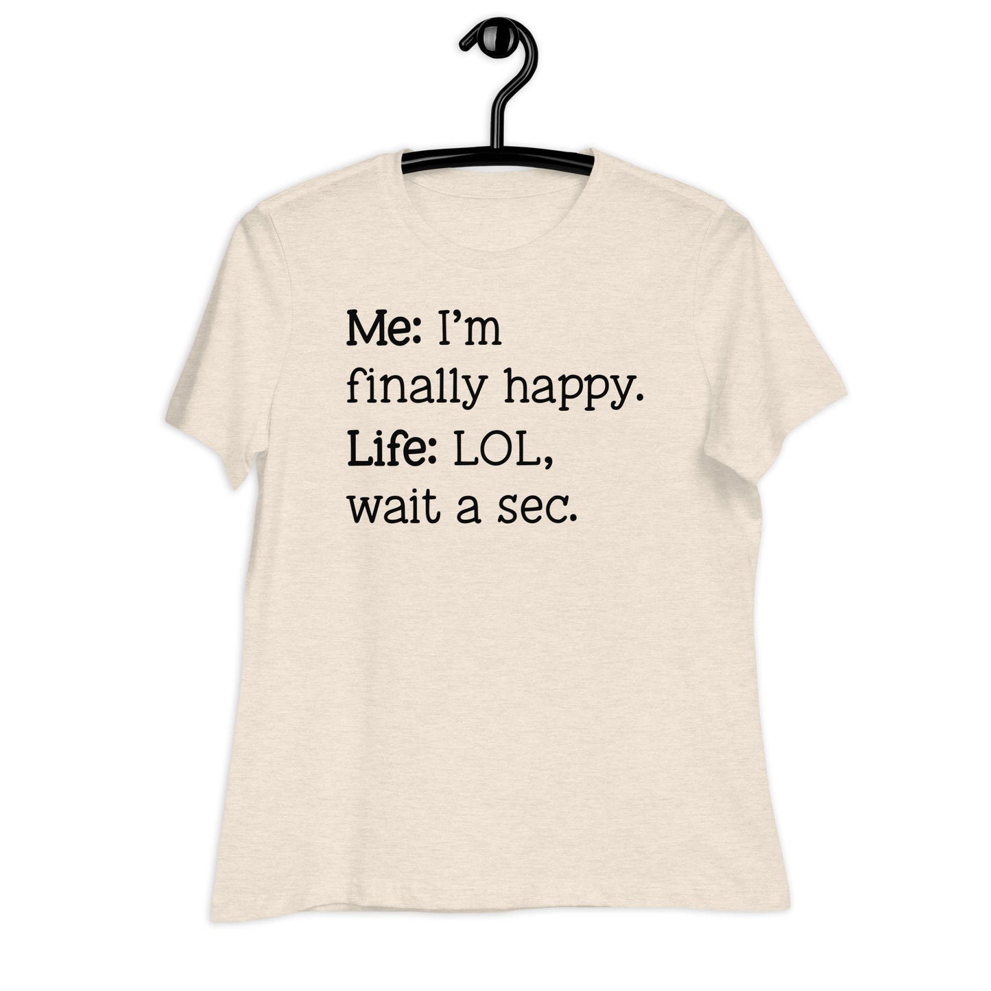 I'm Finally Happy, LOL Wait a Sec Bella Canvas Relaxed Women's T-Shirt