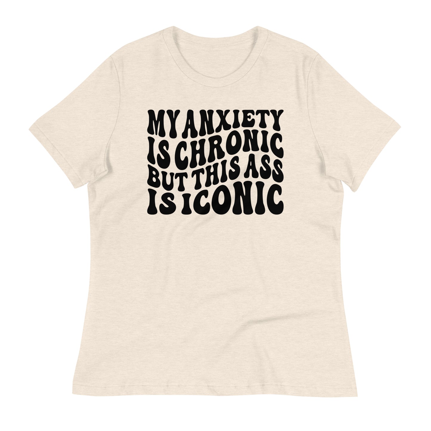 My Anxiety is Chronic but This Ass is Iconic Bella Canvas Relaxed Women's T-Shirt