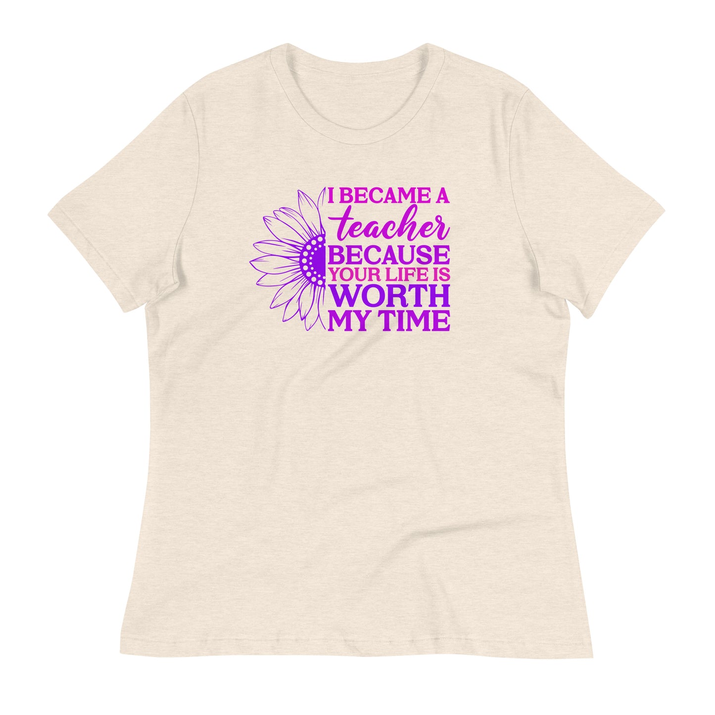 I Became a Teacher Because Your Life is Worth My Time Bella Canvas Relaxed Women's T-Shirt