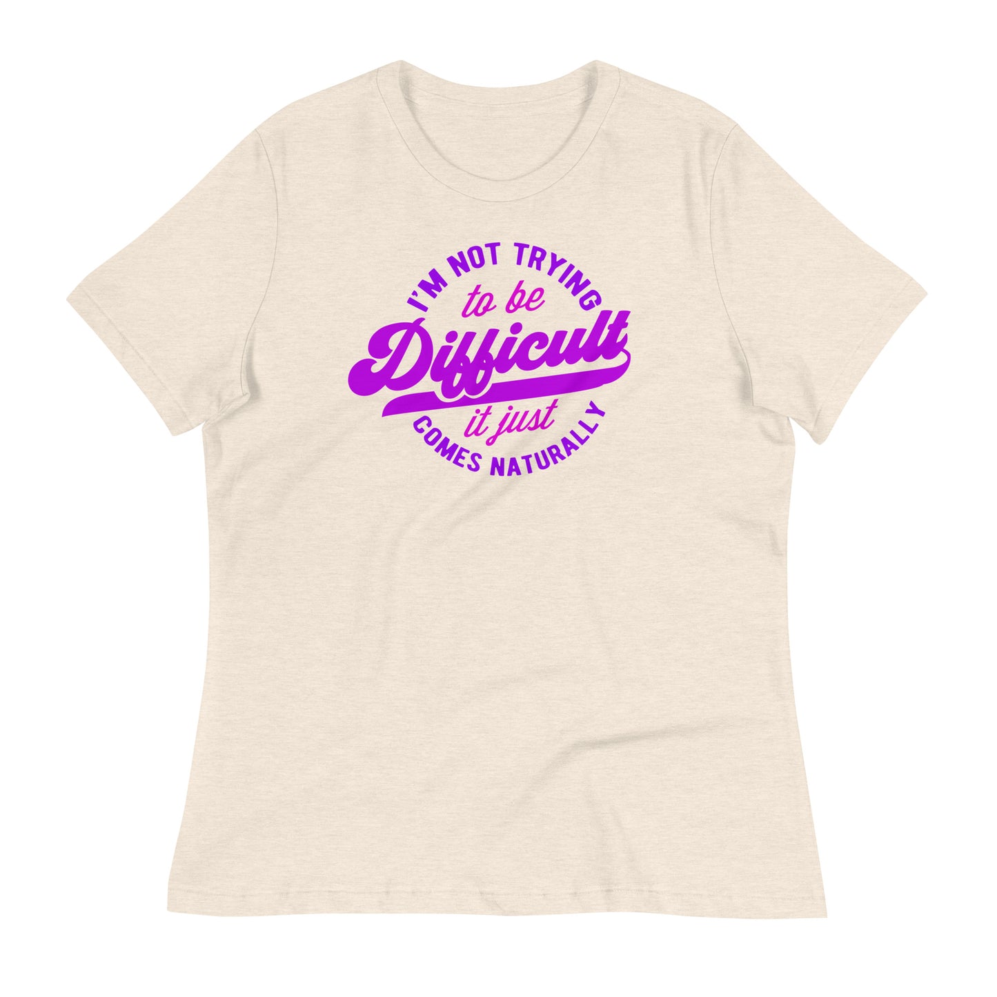 I'm Not Trying to be Difficult It Just Comes Naturally Bella Canvas Relaxed Women's T-Shirt