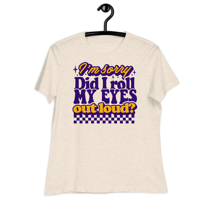 I'm Sorry, Did I Roll My Eyes Out Loud Bella Canvas Relaxed Women's T-Shirt